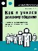 Как я учился деловому общению. Практическое руководство по преодолению коммуникативных барьеров.