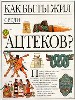 Макдональд Ф. Как бы ты жил среди ацтеков? Для младшего и среднего школьного возраста / Пер. с англ.