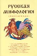 Русская мифология. Энциклопедия. Происхождение мира. Сказки. Былины. Народные верования. Божества др